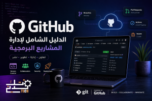 GitHub: الدليل الشامل لإدارة المشاريع البرمجية والتعاون بين المطورين في 2026